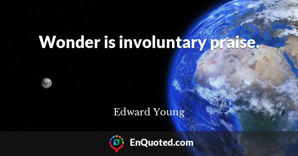 Wonder is involuntary praise.