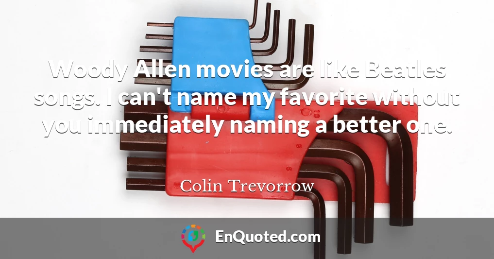 Woody Allen movies are like Beatles songs. I can't name my favorite without you immediately naming a better one.