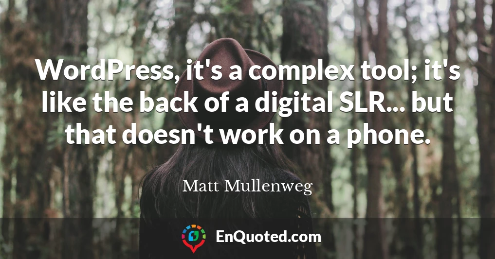 WordPress, it's a complex tool; it's like the back of a digital SLR... but that doesn't work on a phone.