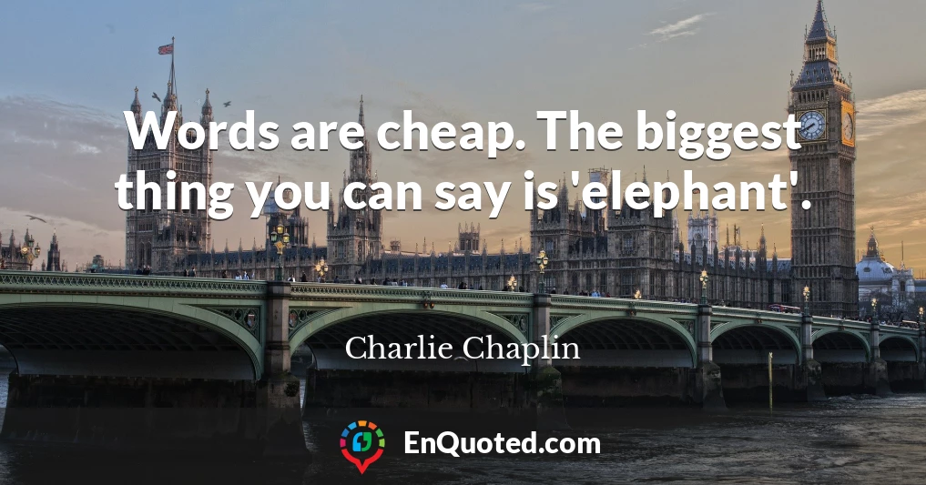 Words are cheap. The biggest thing you can say is 'elephant'.
