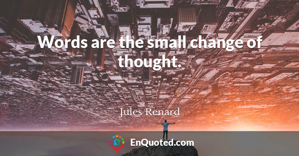 Words are the small change of thought.