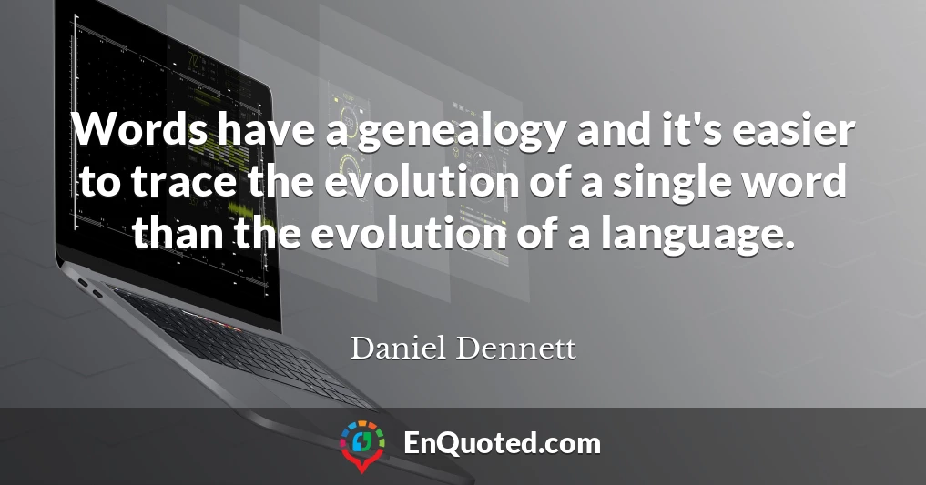 Words have a genealogy and it's easier to trace the evolution of a single word than the evolution of a language.