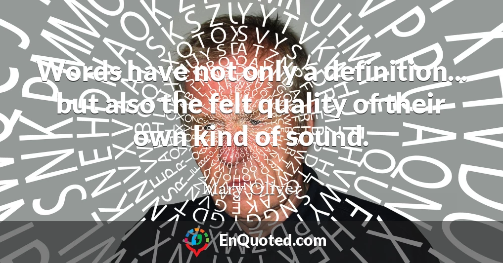 Words have not only a definition... but also the felt quality of their own kind of sound.