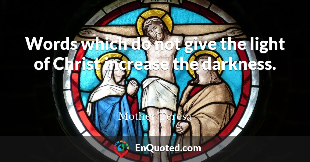 Words which do not give the light of Christ increase the darkness.