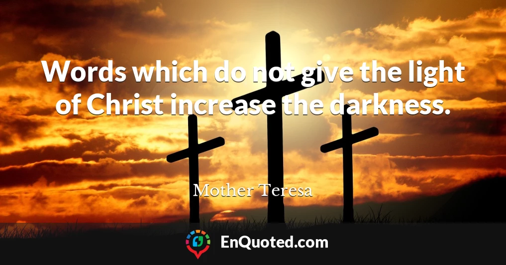 Words which do not give the light of Christ increase the darkness.