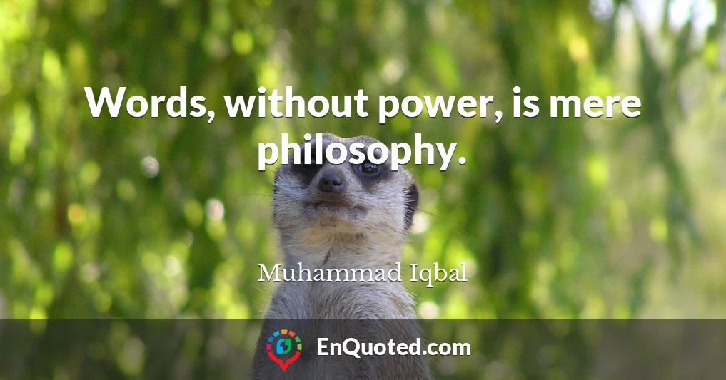 Words, without power, is mere philosophy.