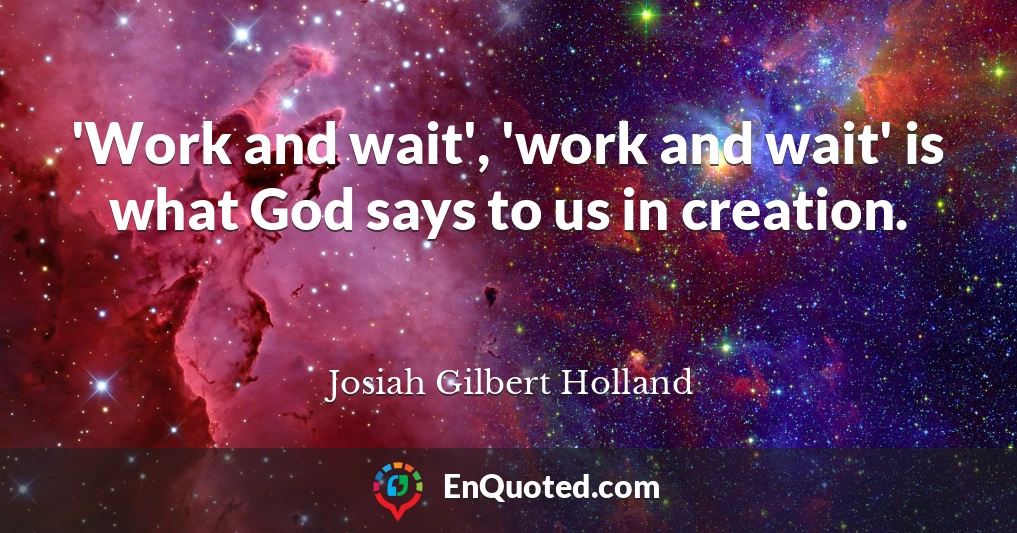 'Work and wait', 'work and wait' is what God says to us in creation.