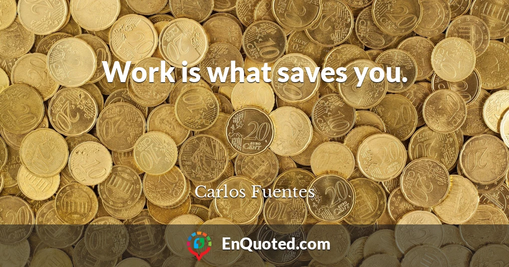 Work is what saves you.