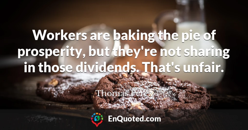 Workers are baking the pie of prosperity, but they're not sharing in those dividends. That's unfair.