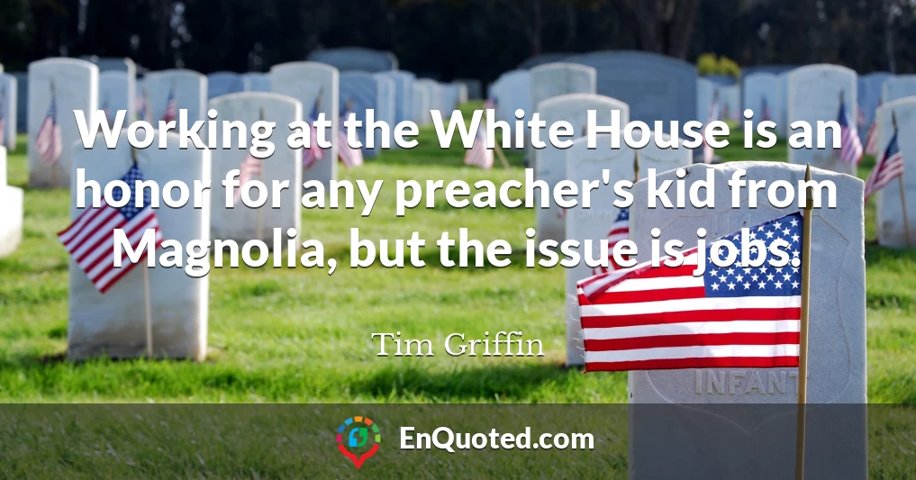 Working at the White House is an honor for any preacher's kid from Magnolia, but the issue is jobs.