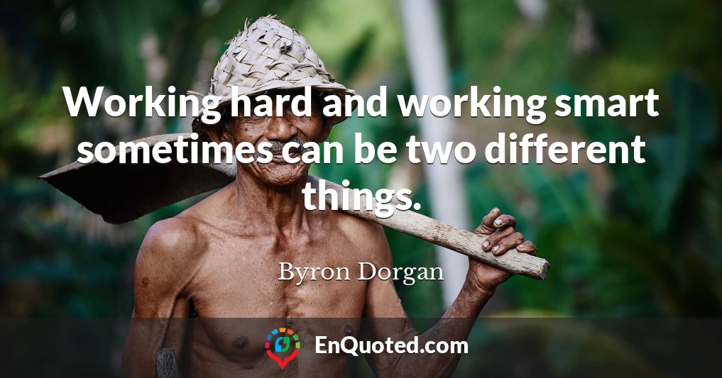 Working hard and working smart sometimes can be two different things.