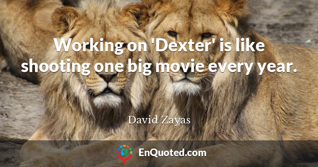 Working on 'Dexter' is like shooting one big movie every year.