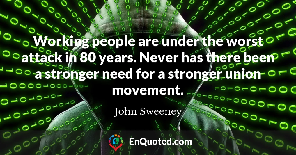 Working people are under the worst attack in 80 years. Never has there been a stronger need for a stronger union movement.