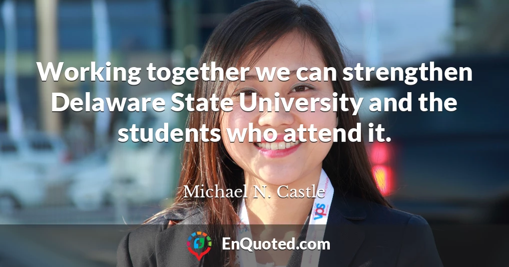 Working together we can strengthen Delaware State University and the students who attend it.