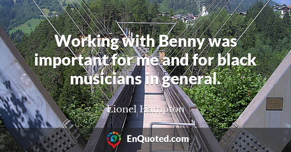 Working with Benny was important for me and for black musicians in general.