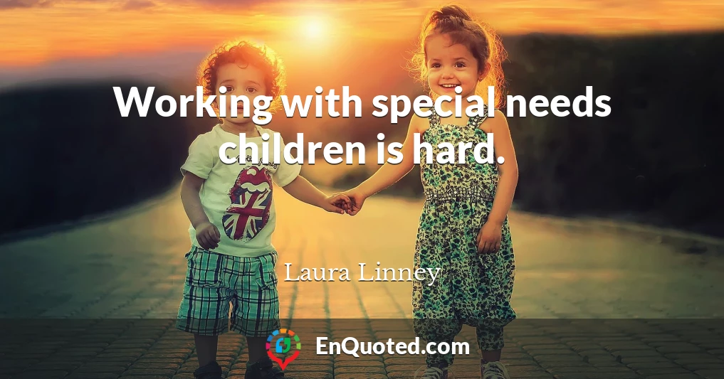 Working with special needs children is hard.