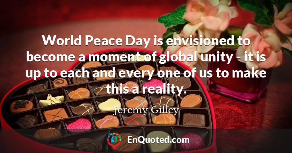 World Peace Day is envisioned to become a moment of global unity - it is up to each and every one of us to make this a reality.