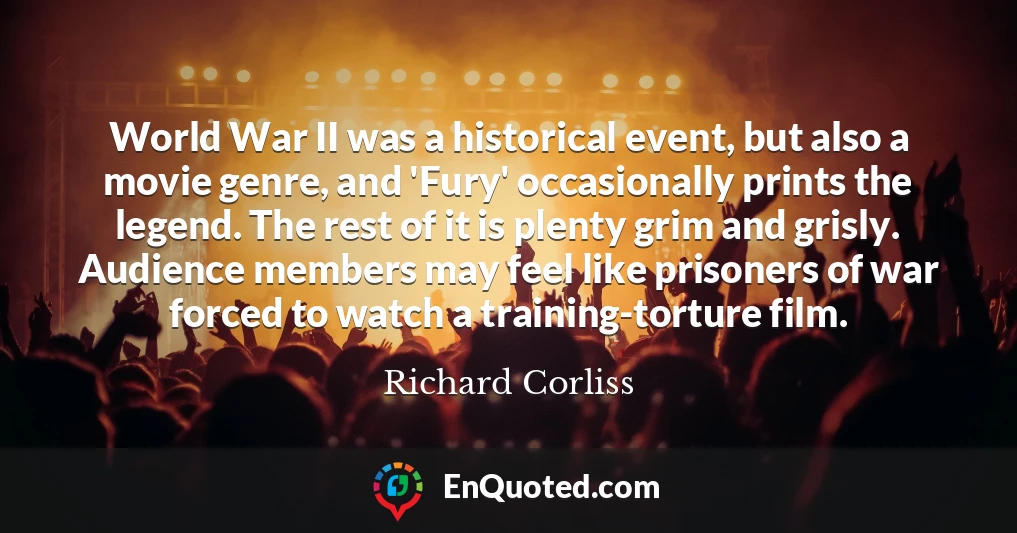 World War II was a historical event, but also a movie genre, and 'Fury' occasionally prints the legend. The rest of it is plenty grim and grisly. Audience members may feel like prisoners of war forced to watch a training-torture film.