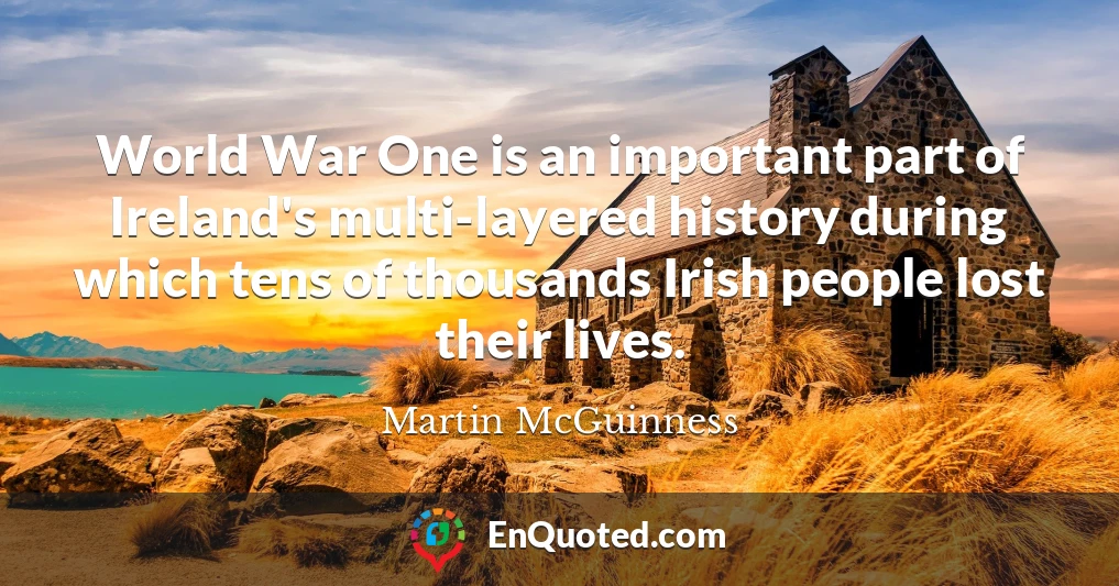 World War One is an important part of Ireland's multi-layered history during which tens of thousands Irish people lost their lives.