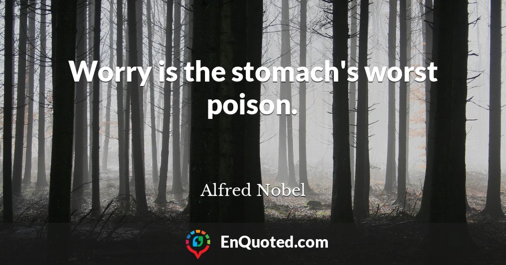 Worry is the stomach's worst poison.