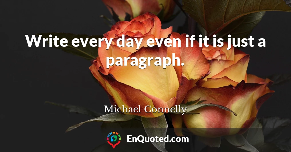 Write every day even if it is just a paragraph.