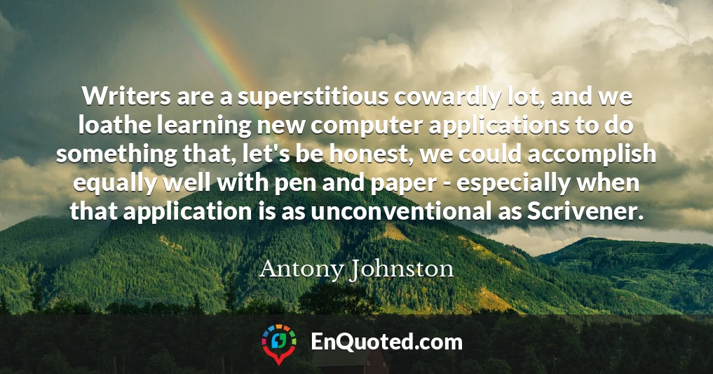 Writers are a superstitious cowardly lot, and we loathe learning new computer applications to do something that, let's be honest, we could accomplish equally well with pen and paper - especially when that application is as unconventional as Scrivener.