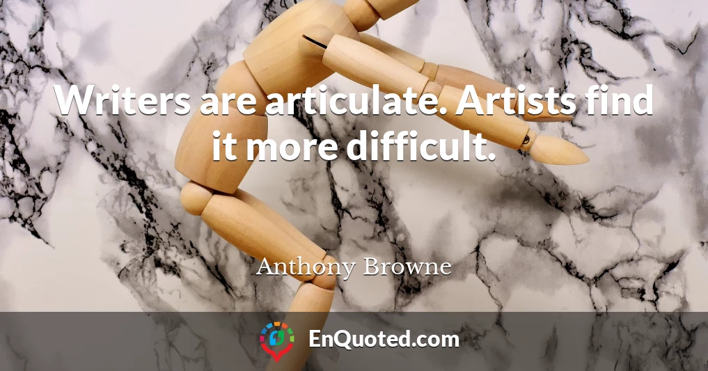 Writers are articulate. Artists find it more difficult.