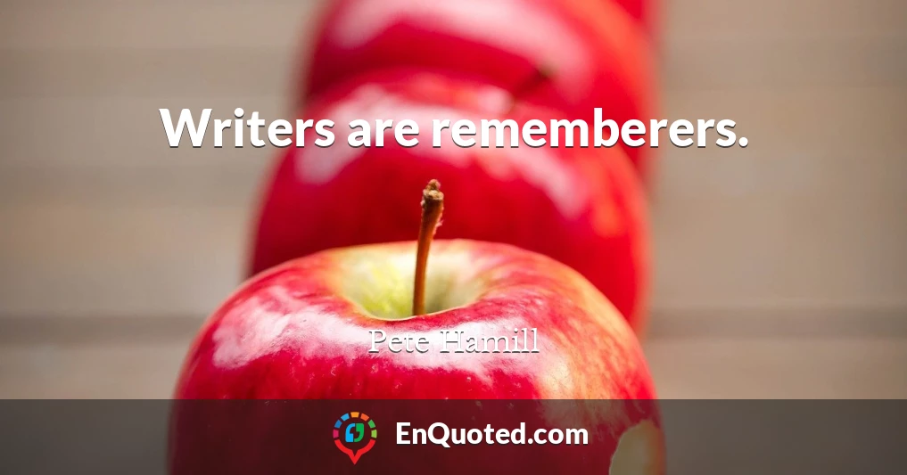 Writers are rememberers.