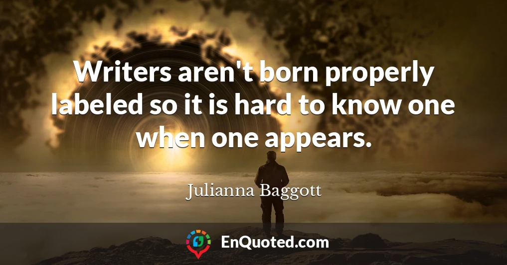 Writers aren't born properly labeled so it is hard to know one when one appears.