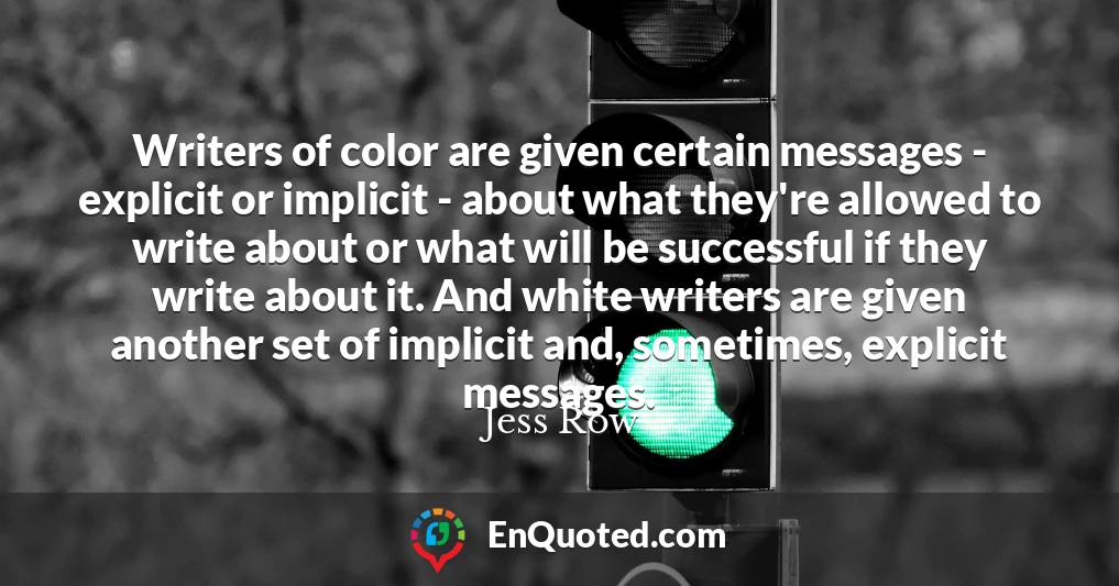 Writers of color are given certain messages - explicit or implicit - about what they're allowed to write about or what will be successful if they write about it. And white writers are given another set of implicit and, sometimes, explicit messages.