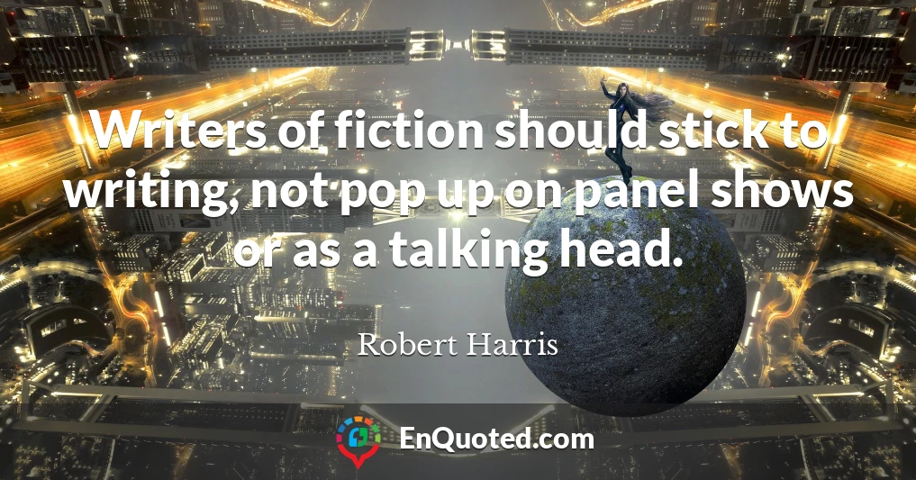 Writers of fiction should stick to writing, not pop up on panel shows or as a talking head.