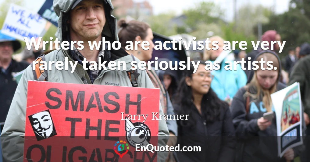 Writers who are activists are very rarely taken seriously as artists.