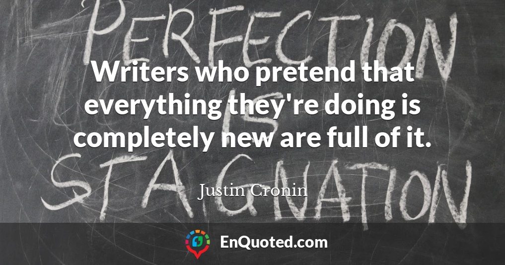 Writers who pretend that everything they're doing is completely new are full of it.