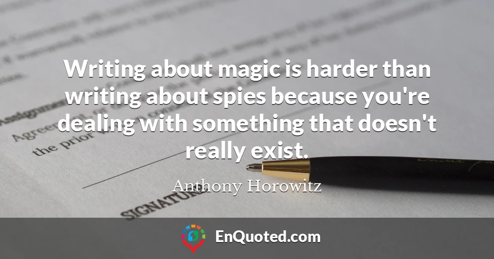 Writing about magic is harder than writing about spies because you're dealing with something that doesn't really exist.
