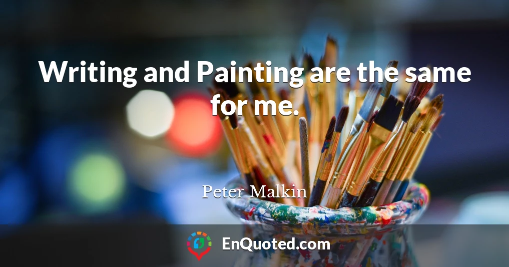 Writing and Painting are the same for me.