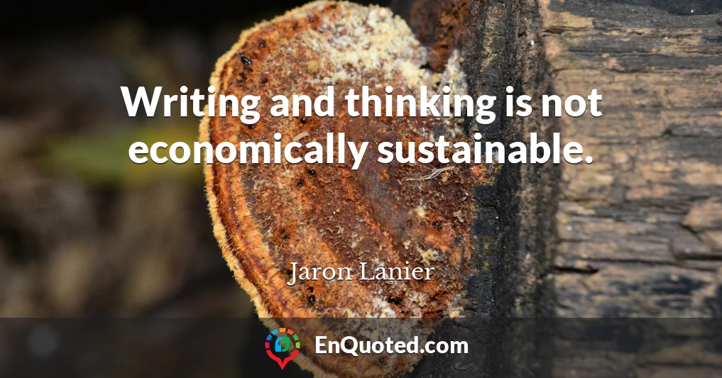 Writing and thinking is not economically sustainable.