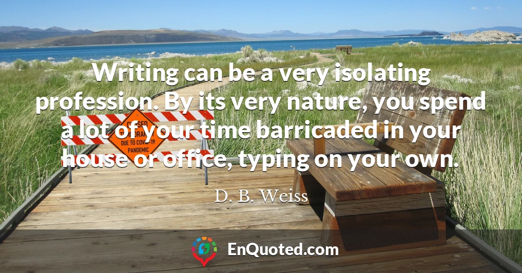 Writing can be a very isolating profession. By its very nature, you spend a lot of your time barricaded in your house or office, typing on your own.
