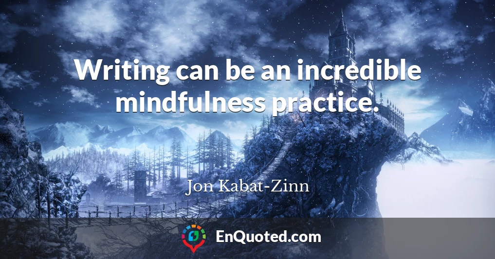 Writing can be an incredible mindfulness practice.