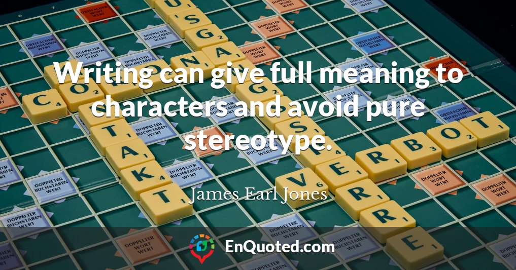 Writing can give full meaning to characters and avoid pure stereotype.