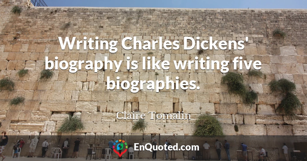 Writing Charles Dickens' biography is like writing five biographies.