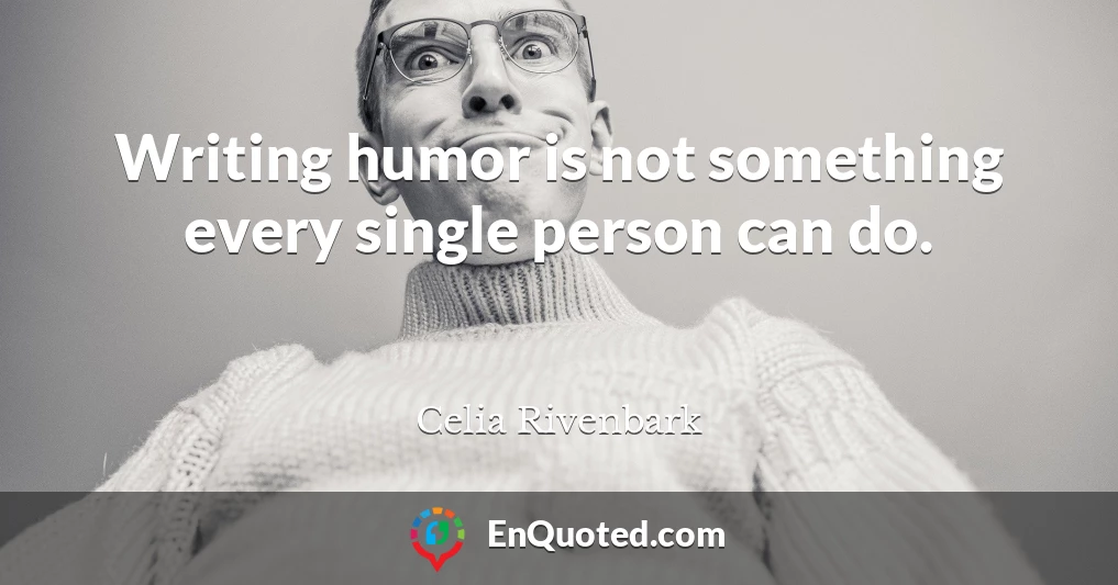 Writing humor is not something every single person can do.
