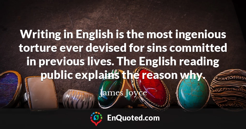 Writing in English is the most ingenious torture ever devised for sins committed in previous lives. The English reading public explains the reason why.