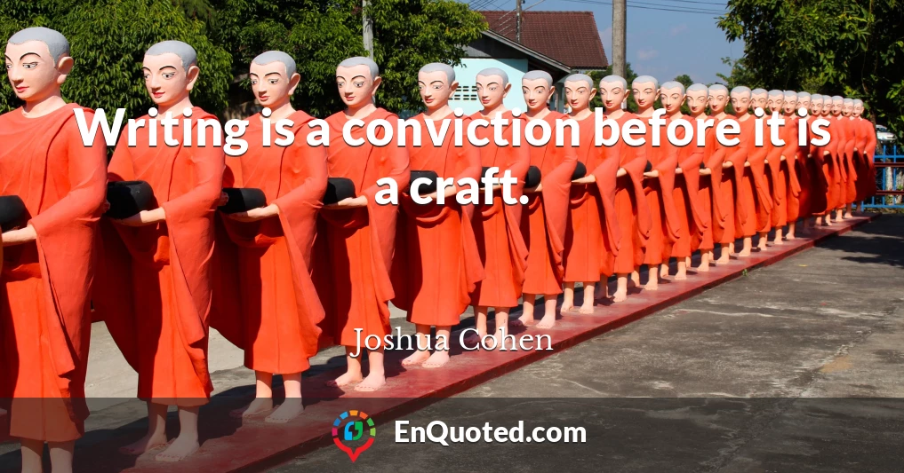 Writing is a conviction before it is a craft.