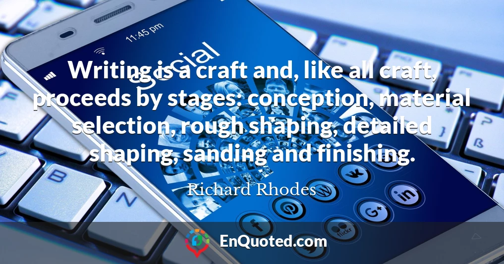 Writing is a craft and, like all craft, proceeds by stages: conception, material selection, rough shaping, detailed shaping, sanding and finishing.