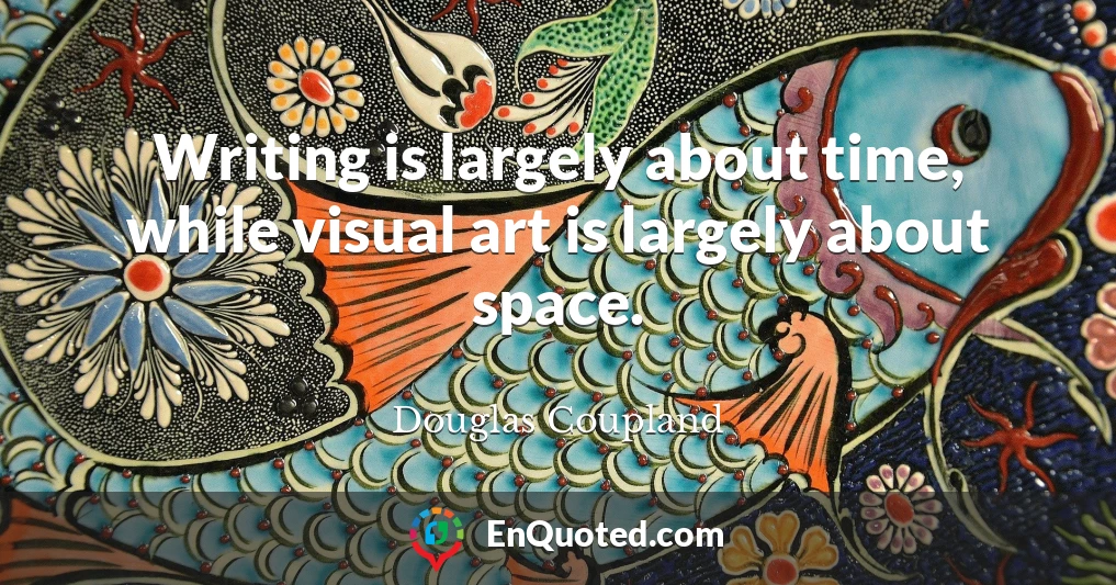 Writing is largely about time, while visual art is largely about space.