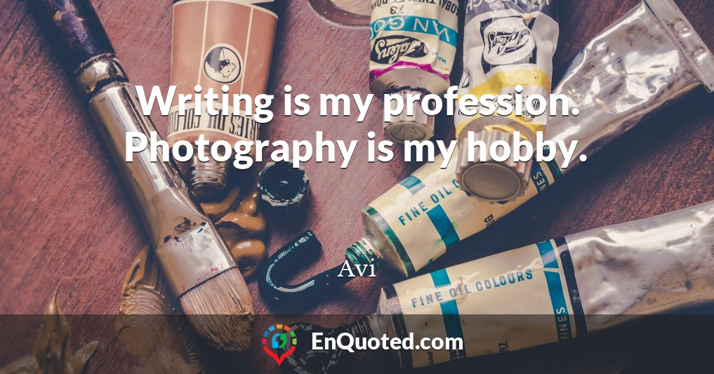 Writing is my profession. Photography is my hobby.