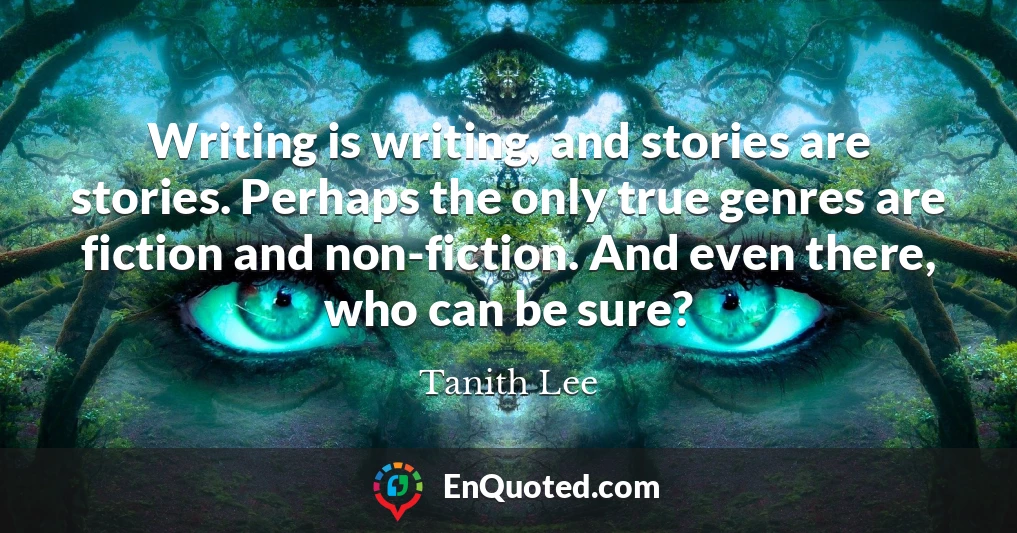 Writing is writing, and stories are stories. Perhaps the only true genres are fiction and non-fiction. And even there, who can be sure?