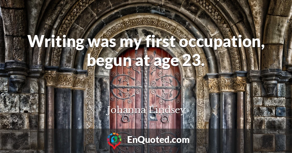 Writing was my first occupation, begun at age 23.