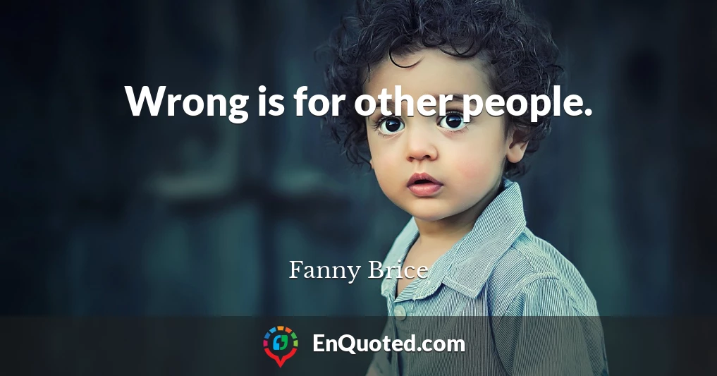 Wrong is for other people.