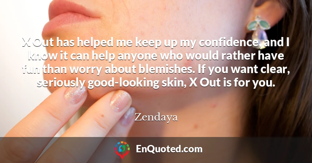 X Out has helped me keep up my confidence, and I know it can help anyone who would rather have fun than worry about blemishes. If you want clear, seriously good-looking skin, X Out is for you.